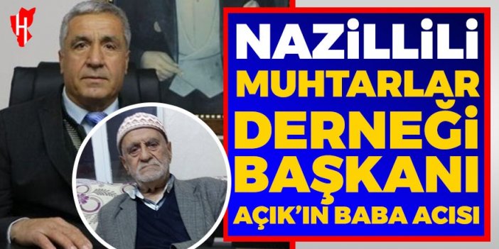 Nazilli Muhtarlar Derneği Başkanı Açık’ın baba acısı