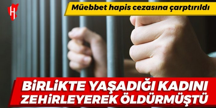 Birlikte yaşadığı kadını zehirleyerek öldüren Afgan uyruklu sanığa müebbet hapis