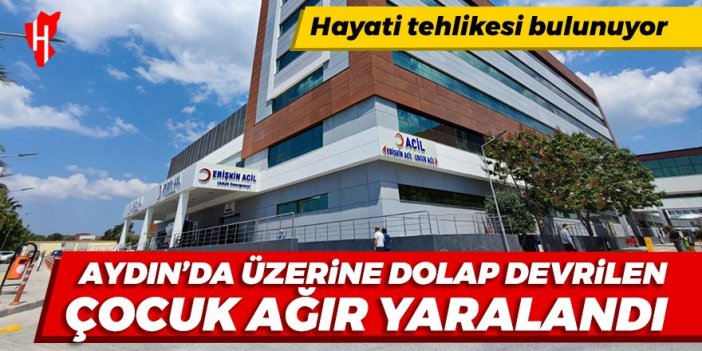 Aydın’da üzerine dolap devrilen çocuk ağır yaralandı