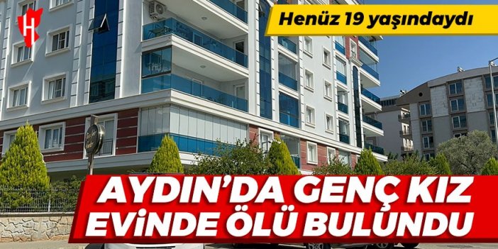 Aydın'da genç kız evinde ölü bulundu!