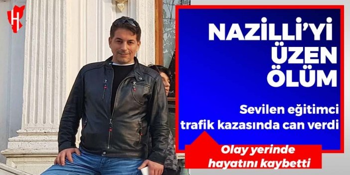 Nazilli’yi yasa boğan kaza: Sevilen eğitimci hayatını kaybetti