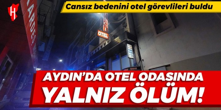 Aydın'da otel odasında yalnız ölüm!