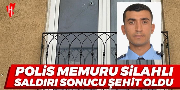 Polis memuru silahlı saldırı sonucu şehit oldu