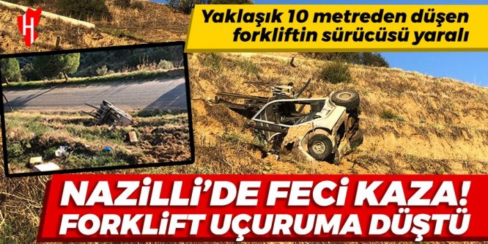 Nazilli'de feci kaza! Forklift uçuruma düştü: Sürücü yaralı