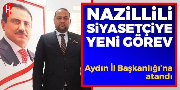 Nazillili siyasetçiye yeni görev: Aydın İl Başkanlığı’na atandı