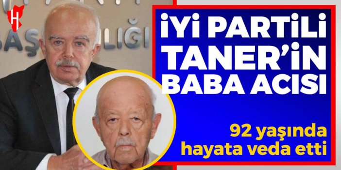 İYİ Partili Taner'in baba acısı