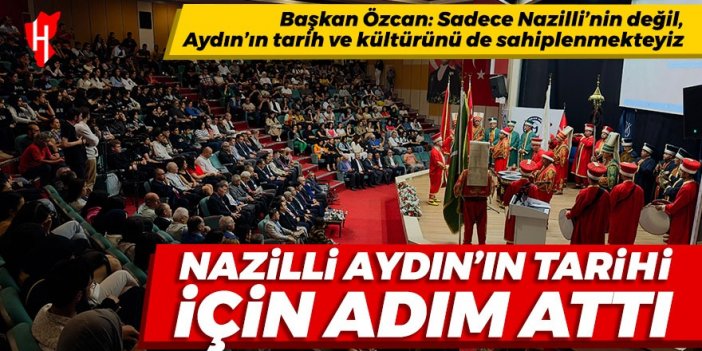 Nazilli Aydın'ın tarihi için adım attı