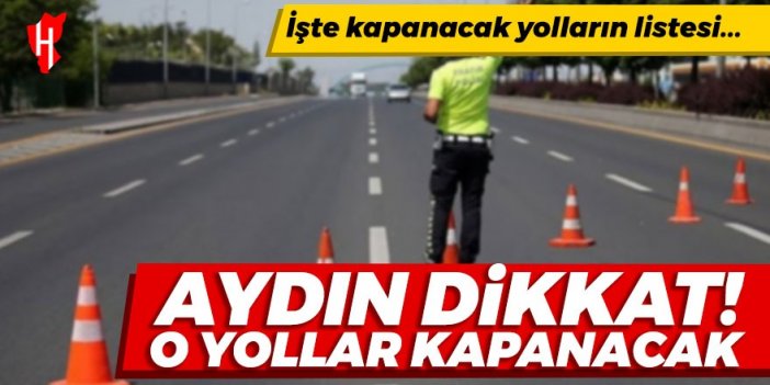 Aydın Dikkat! 13 Ekim'de o yollar kapanacak