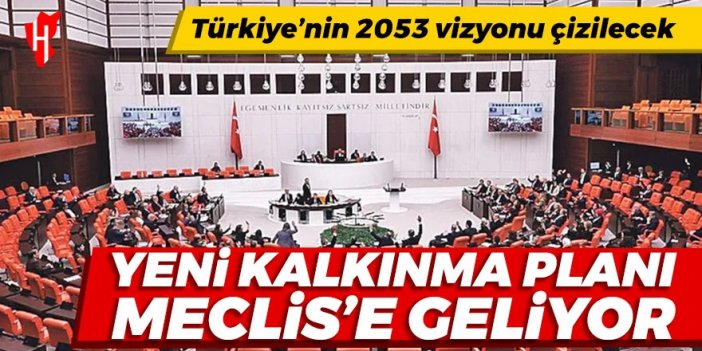 Yeni kalkınma planı TBMM'ye geliyor