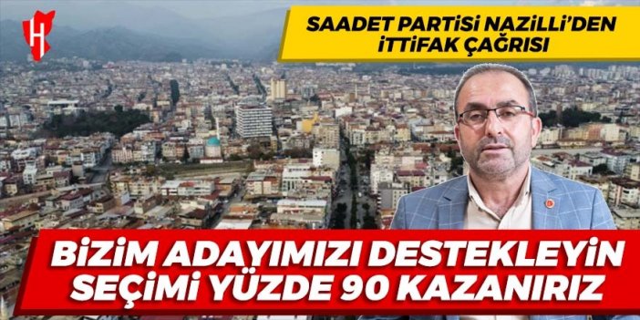 Saadet Partisi Nazilli'den muhalefete yerel seçim teklifi: Adayımızı destekleyin, seçimi yüzde 90 kazanalım