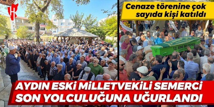 Aydın eski milletvekili Mehmet Semerci, son yolculuğuna uğurlandı