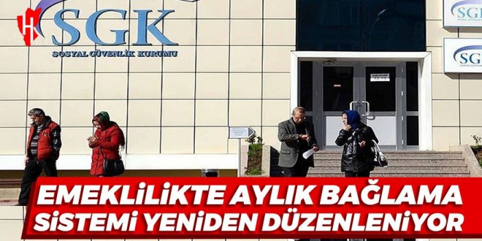 Emeklilikte aylık bağlama sistemi yeniden düzenleniyor