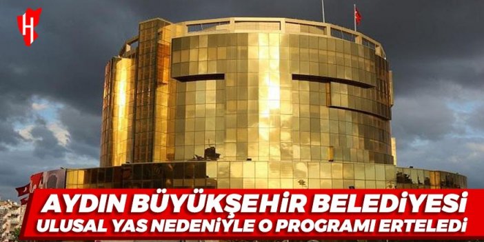 Aydın Büyükşehir Belediyesi ulusal yas nedeniyle o programı erteledi