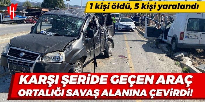 Karşı şeride geçen araç ortalığı savaş alanına çevirdi: 1 kişi öldü, 5 kişi yaralandı