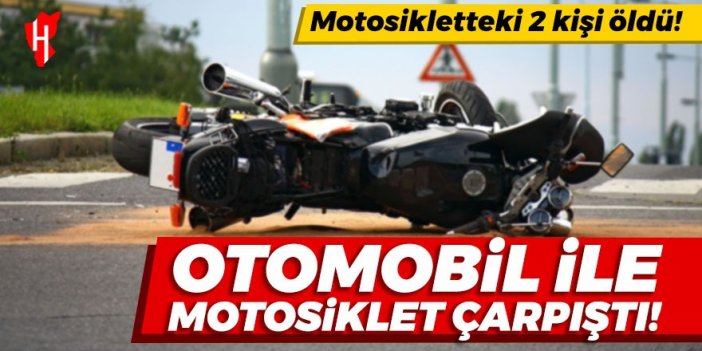 Otomobil ile motosiklet çarpıştı: 2 kişi öldü