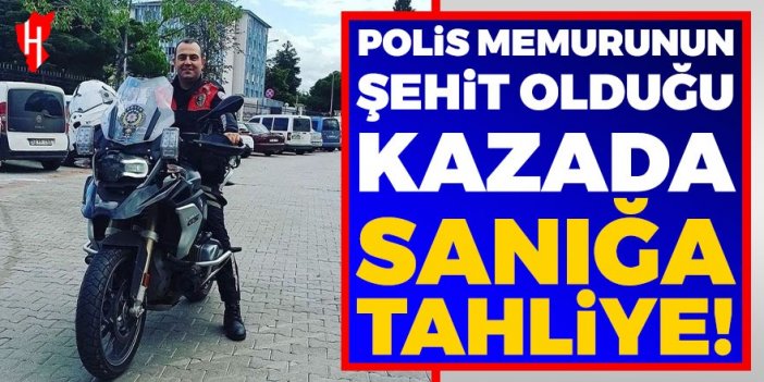 Polis memurunun şehit olduğu kazada sanığa tahliye!