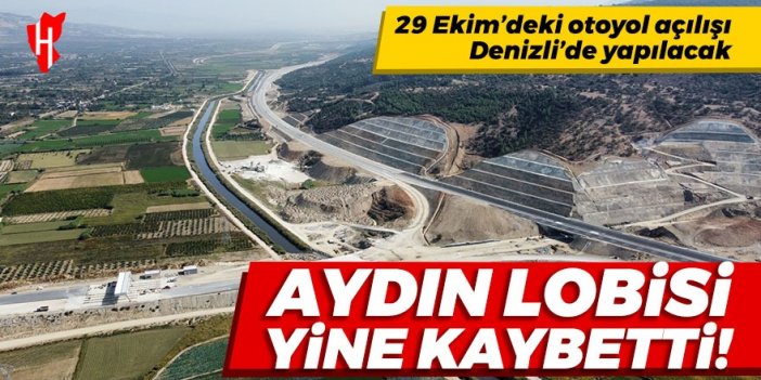 Aydın lobisi yine kaybetti! 29 Ekim’deki otoyol açılışı Denizli’de yapılacak