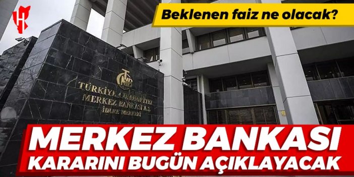 Merkez Bankası faiz kararını bugün açıklayacak