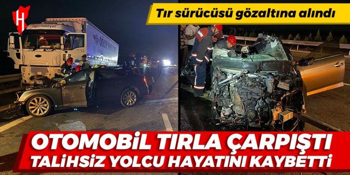 Otomobil tırla çarpıştı: Otomobildeki yolcu hayatını kaybetti