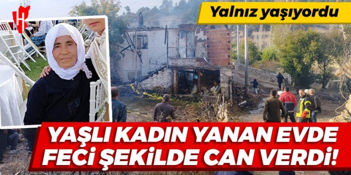 Yalnız yaşayan yaşlı kadın yanan evde feci şekilde can verdi