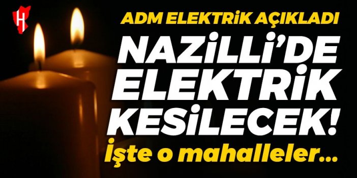 ADM elektrik açıkladı: Nazilli'de elektrik kesilecek! İşte o mahalleler...