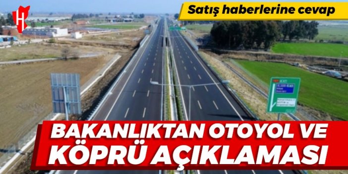 Satış haberlerine cevap: Bakanlıktan otoyol ve köprü açıklaması