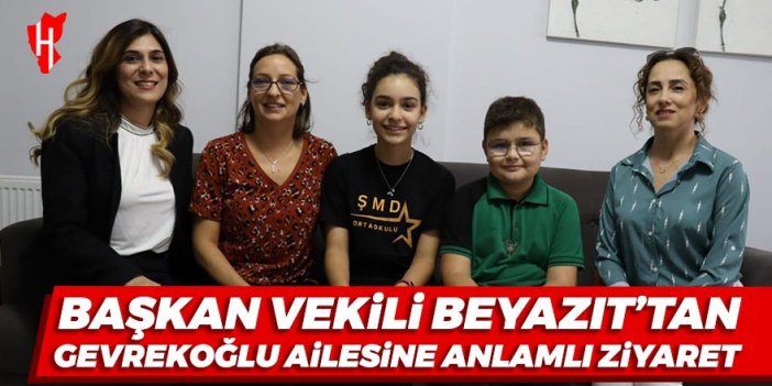 Başkan Vekili Beyazıt'tan Gevrekoğlu ailesine anlamlı ziyaret