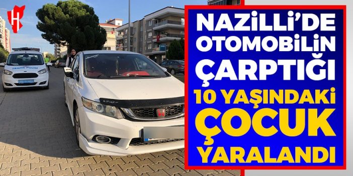 Nazilli’de otomobilin çarptığı 10 yaşındaki çocuk yaralandı