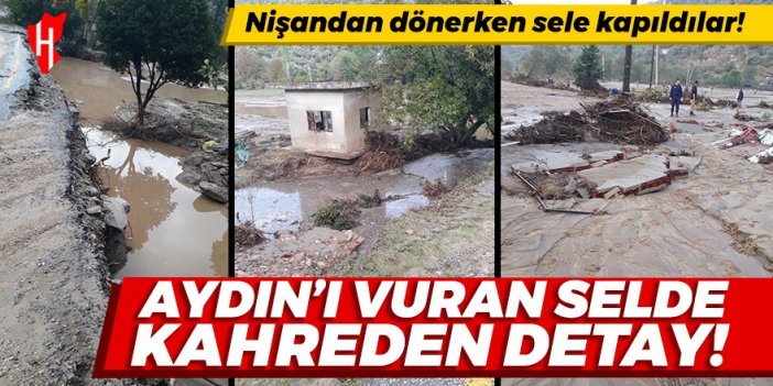 Aydın'ı vuran selde kahreden detay: Nişandan dönerken sel sularına kapıldılar