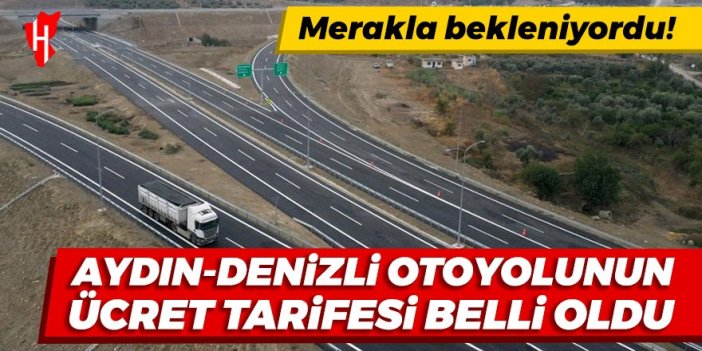 Merakla bekleniyordu! Aydın-Denizli otoyolunun ücret tarifesi belli oldu