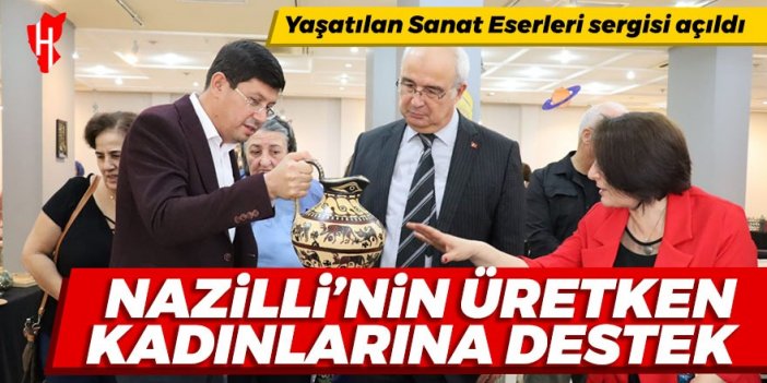 Nazilli'nin üretken kadınlarına destek: Yaşatılan Sanat Eserleri Sergisi açıldı