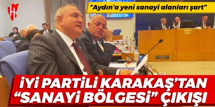 İYİ Partili Karakaş’tan “sanayi bölgesi” çıkışı: Aydın’a yeni sanayi alanları şart