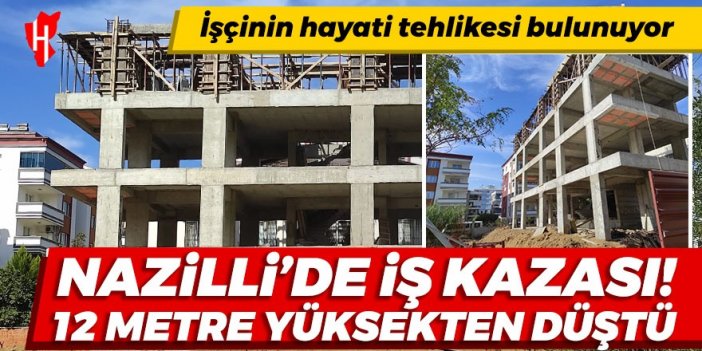 Nazilli'de feci iş kazası! 12 metre yüksekten düştü