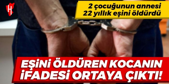 Eşini öldüren adamın ifadesi ortaya çıktı!