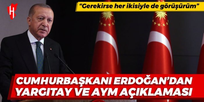 Cumhurbaşkanı Erdoğan'dan Yargıtay ve AYM açıklaması: Gerekirse her ikisiyle de görüşürüm