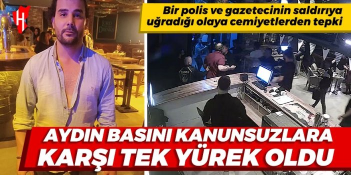 Aydın basını kanunsuzlara karşı tek yürek: Nazilli'de bir polis ve gazetecinin saldırıya uğradığı olaya cemiyetlerden tepki