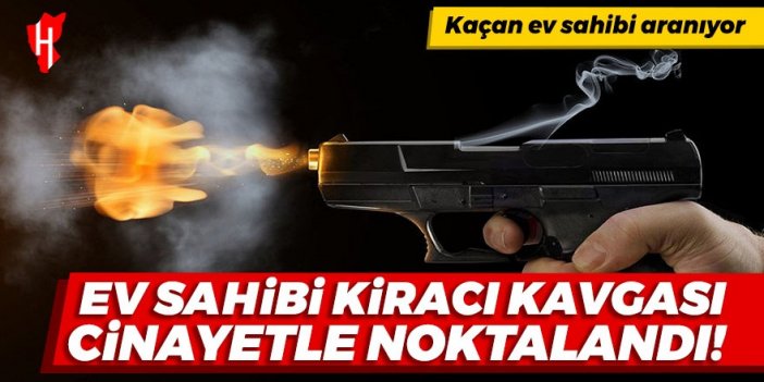 Ev sahibi kiracı kavgası cinayetle noktalandı: Kaçan ev sahibi aranıyor