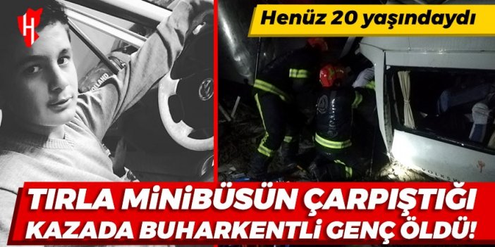 Tırla minibüsün çarpıştığı feci kazada genç Osman öldü!