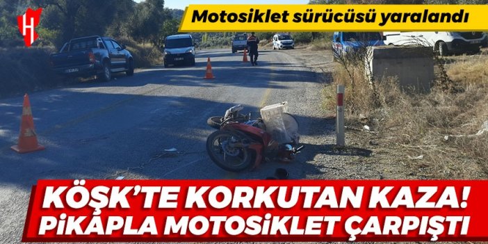 Köşk'te korkutan kaza! Motosiklet ve pikap çarpıştı