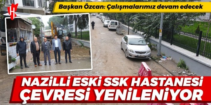 Nazilli eski SSK Hastanesi çevresi yenileniyor