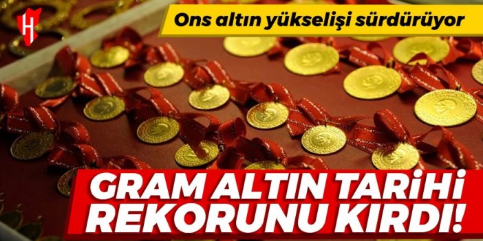 Gram altın tarihi rekorunu kırdı