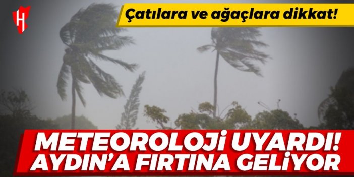 Aydın dikkat! Fırtına geliyor meteoroloji uyardı