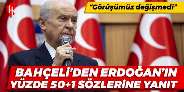 Bahçeli'den Erdoğan'ın 'yüzde 50+1' sözlerine yanıt: Görüşümüz değişmedi