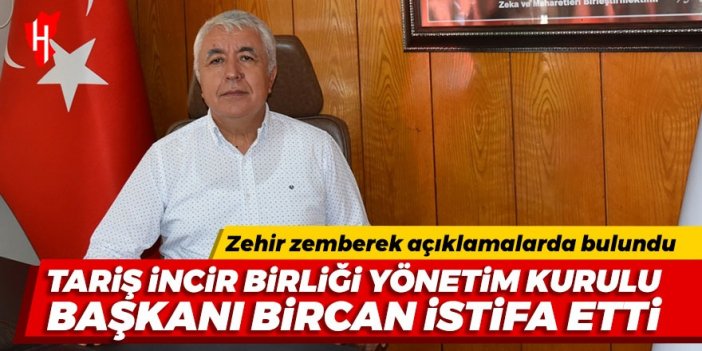 Tariş İncir Birliği Yönetim Kurulu Başkanı Bircan görevinden istifa etti