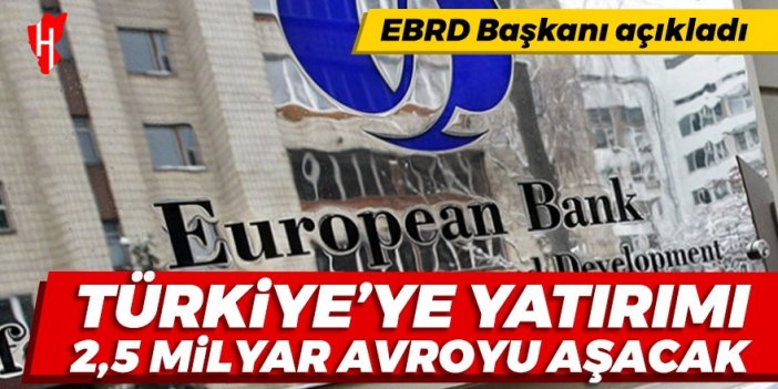 EBRD başkanı açıkladı: Türkiye'ye yatırımı 2,5 milyar avroyu aşacak