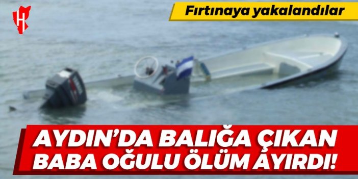 Aydın'da balığa çıkan baba oğulu ölüm ayırdı