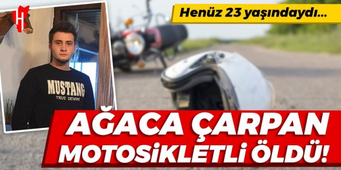 Henüz 23 yaşındaydı.. Ağaca çarpan motosikletli öldü