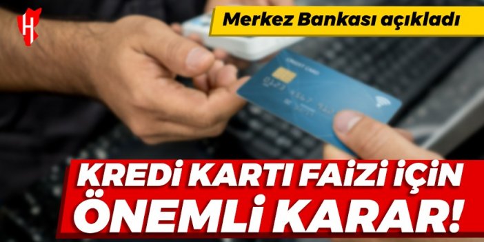 Merkez Bankası açıkladı: Kredi kartı faizi için önemli karar!