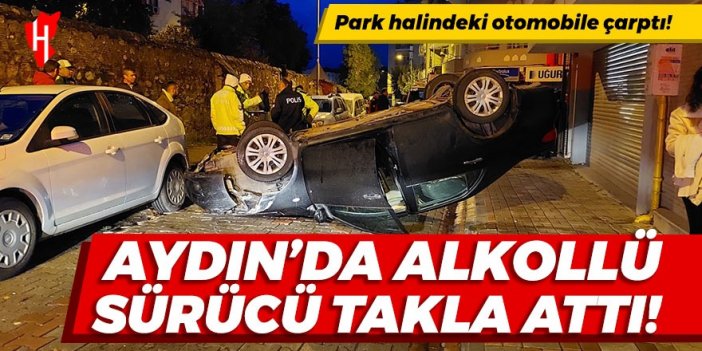 Aydın'da alkollü sürücü takla attı!