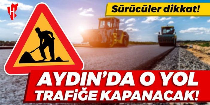 Aydın Büyükşehir Belediyesi duyurdu! O yolu kullanacaklar dikkat!